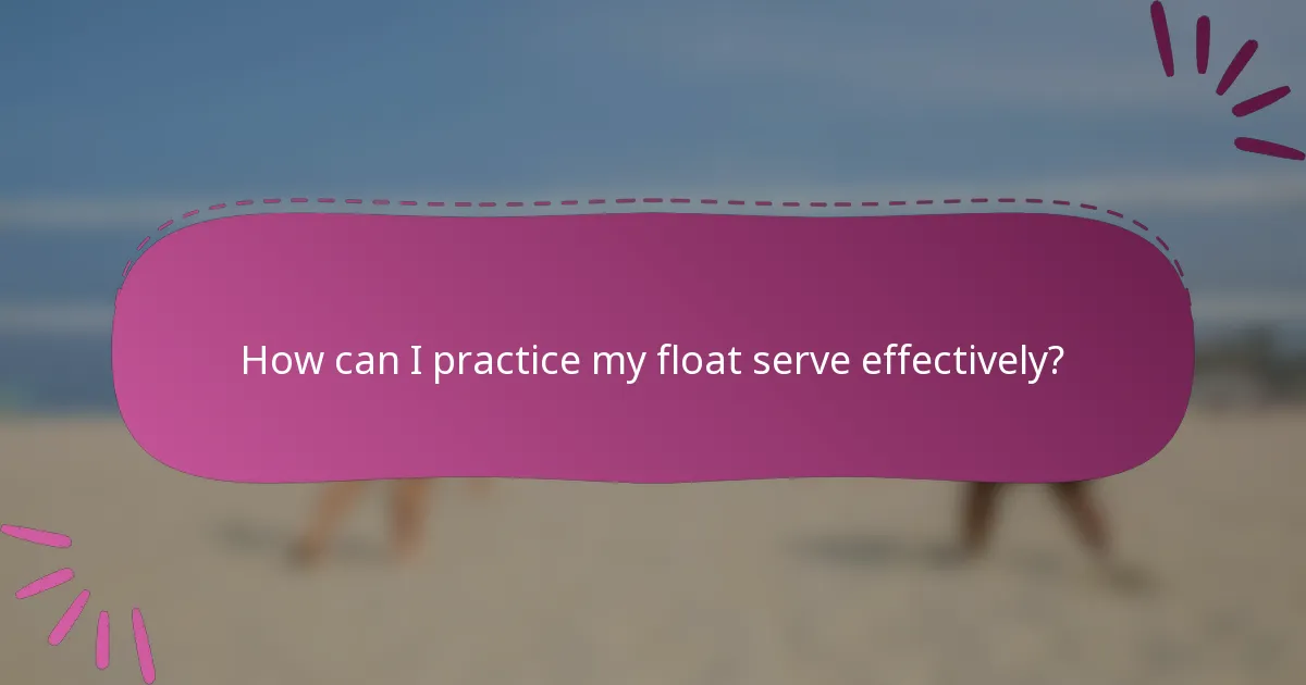How can I practice my float serve effectively?