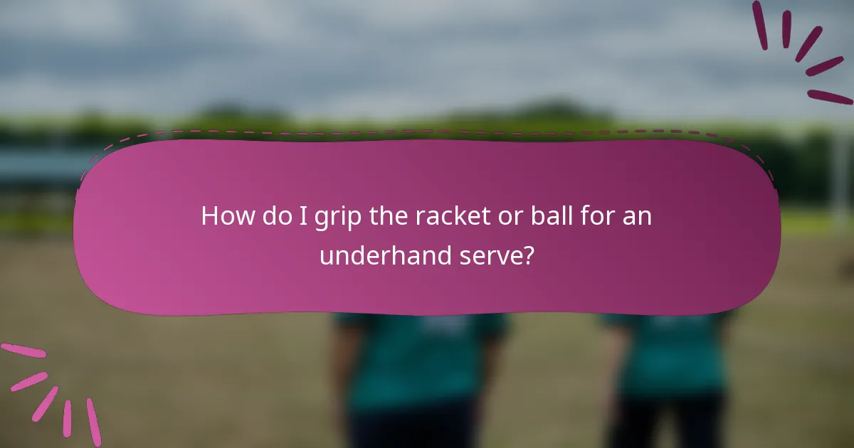 How do I grip the racket or ball for an underhand serve?