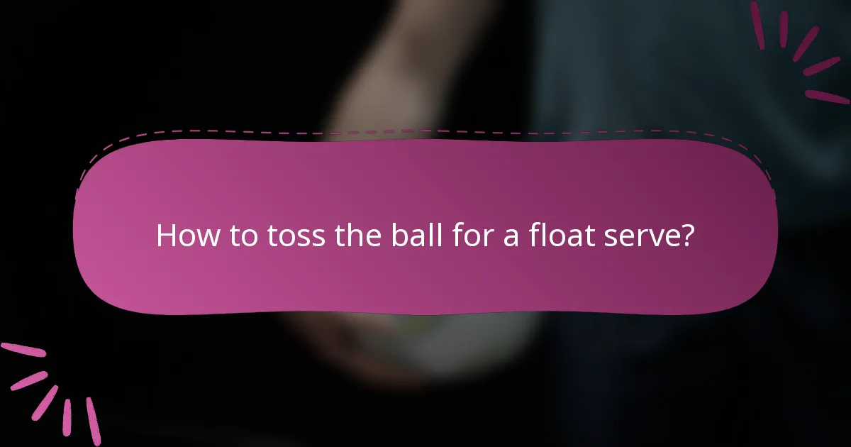 How to toss the ball for a float serve?