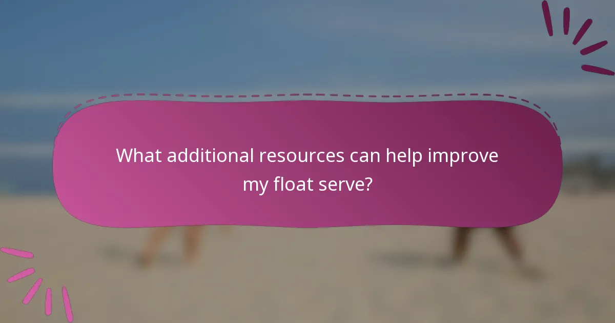 What additional resources can help improve my float serve?