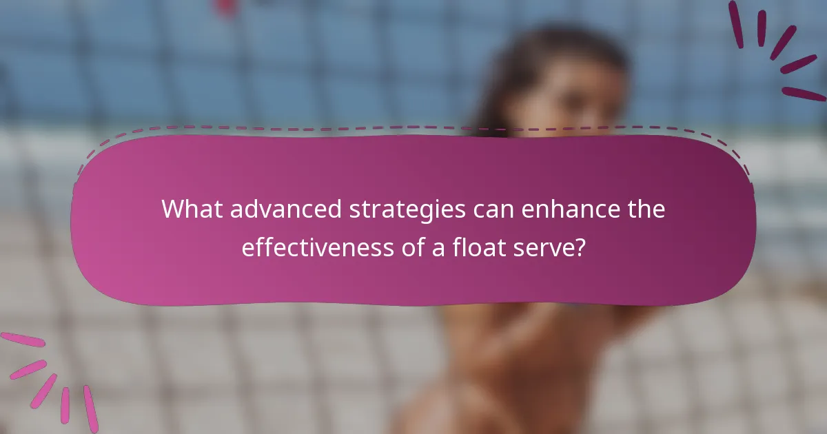 What advanced strategies can enhance the effectiveness of a float serve?