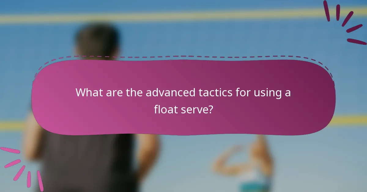 What are the advanced tactics for using a float serve?