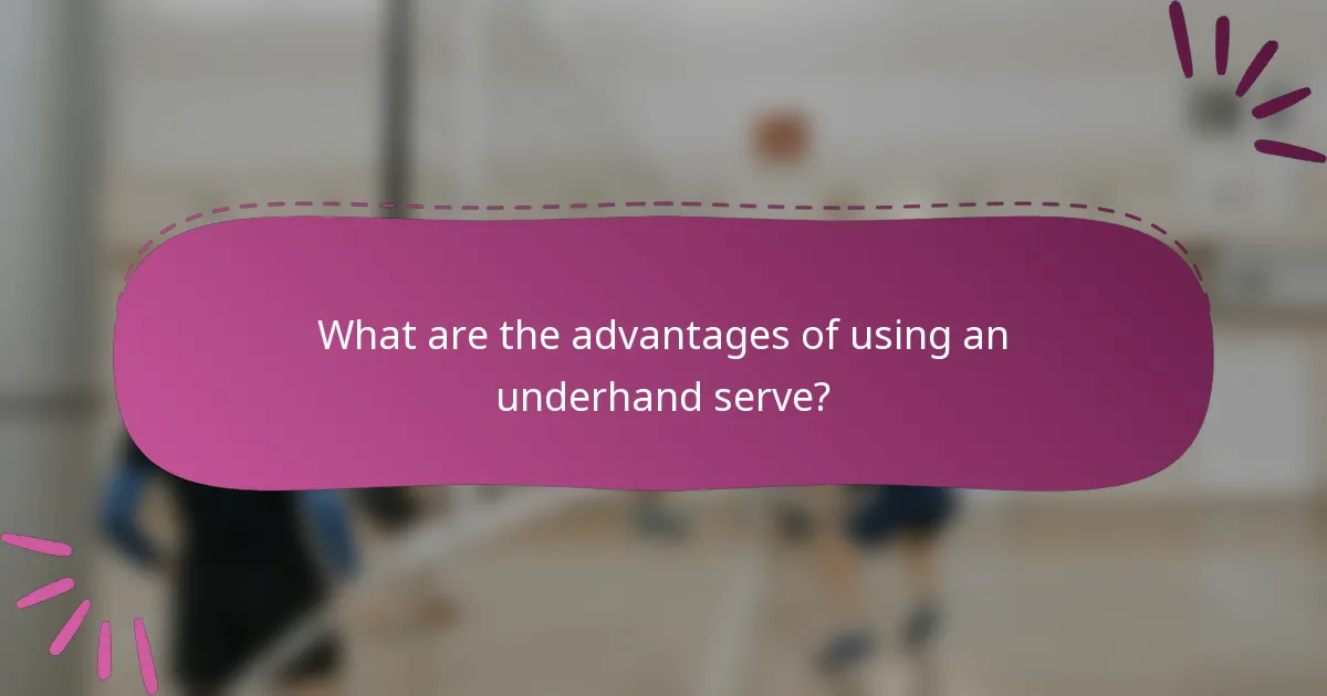 What are the advantages of using an underhand serve?