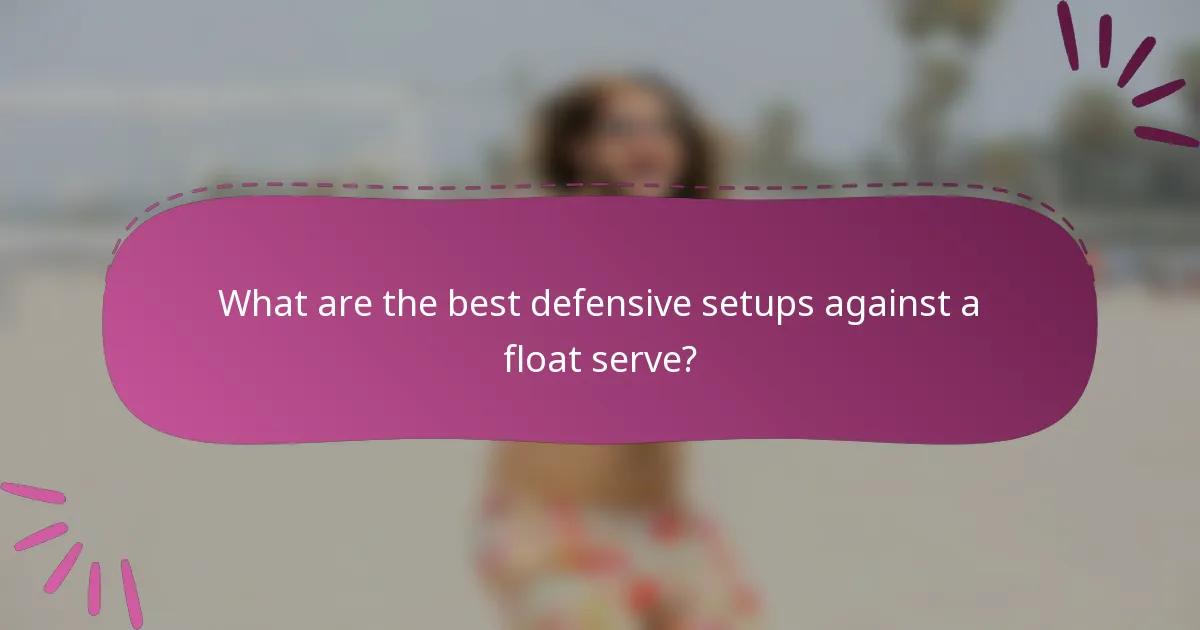 What are the best defensive setups against a float serve?