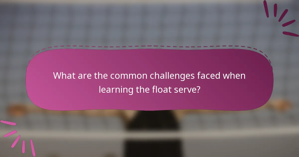 What are the common challenges faced when learning the float serve?