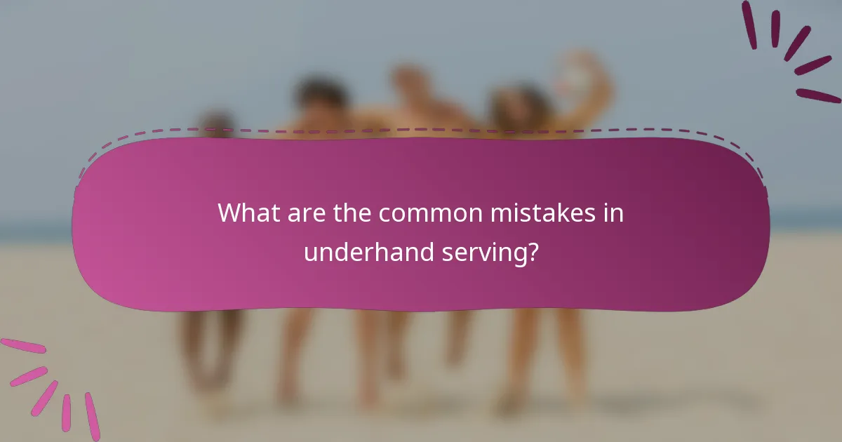 What are the common mistakes in underhand serving?