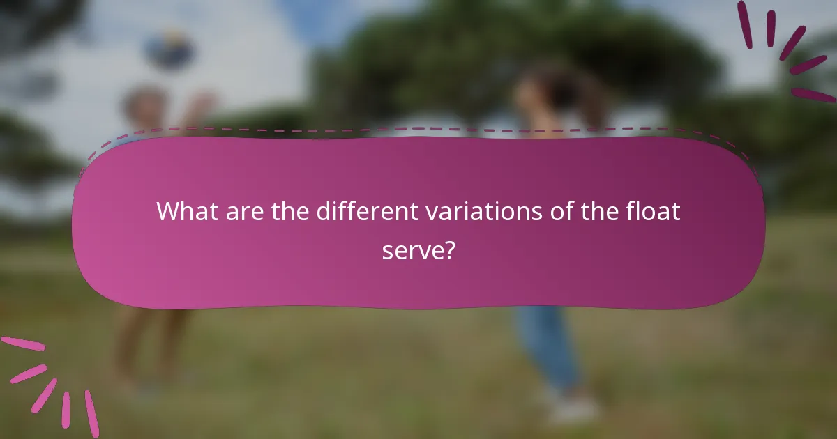 What are the different variations of the float serve?