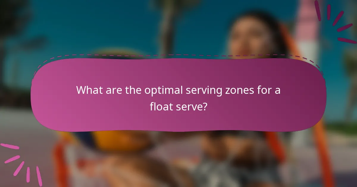 What are the optimal serving zones for a float serve?
