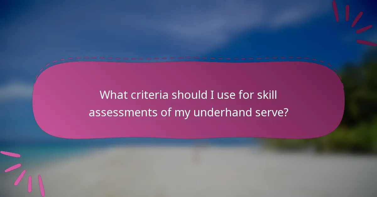 What criteria should I use for skill assessments of my underhand serve?