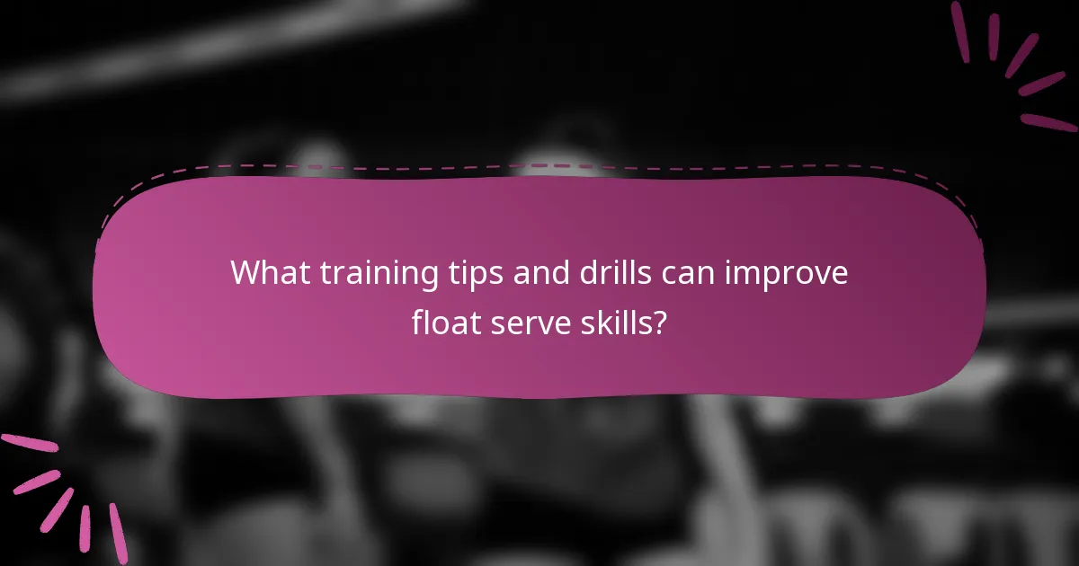 What training tips and drills can improve float serve skills?