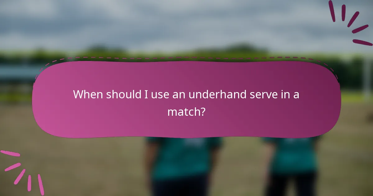 When should I use an underhand serve in a match?