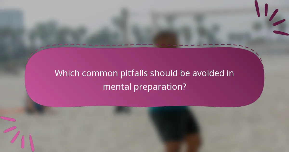 Which common pitfalls should be avoided in mental preparation?