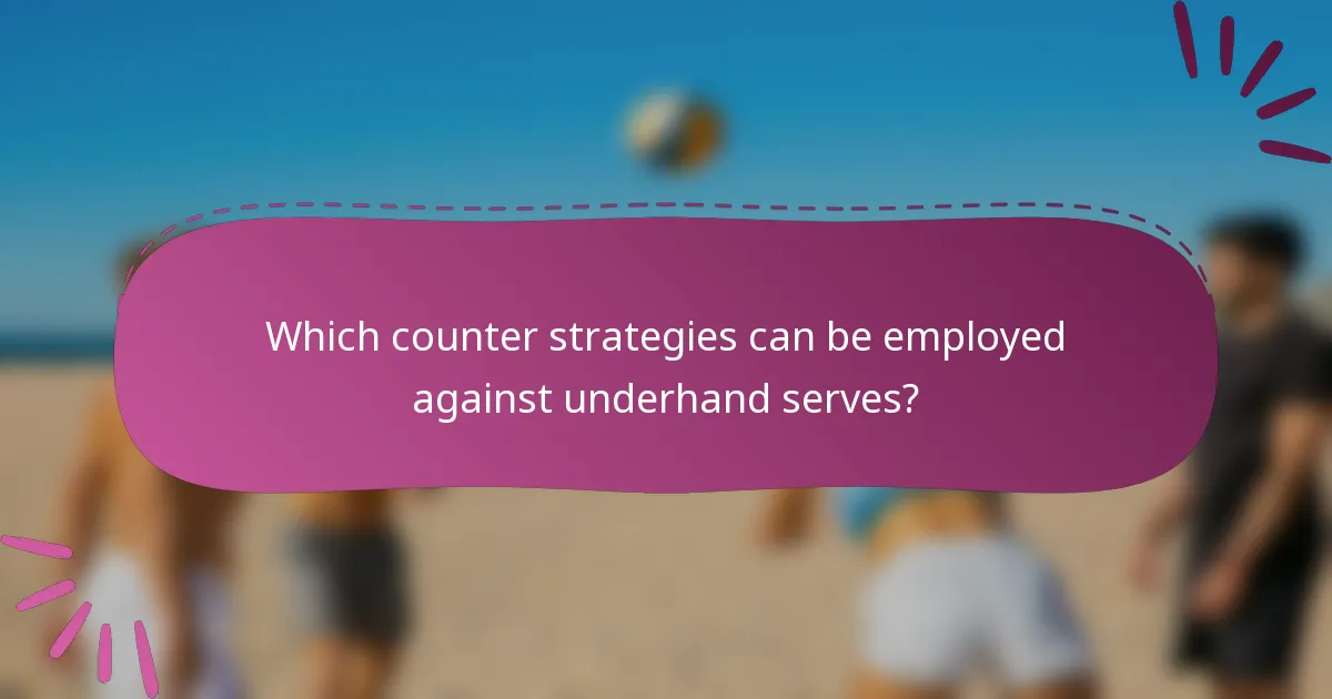 Which counter strategies can be employed against underhand serves?
