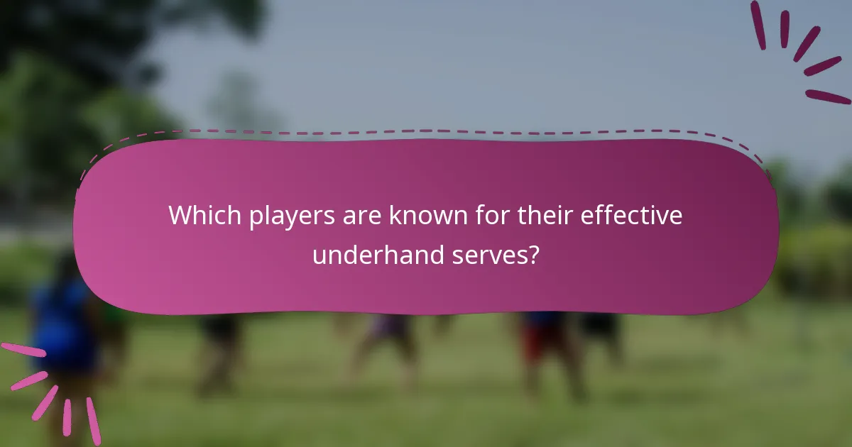 Which players are known for their effective underhand serves?