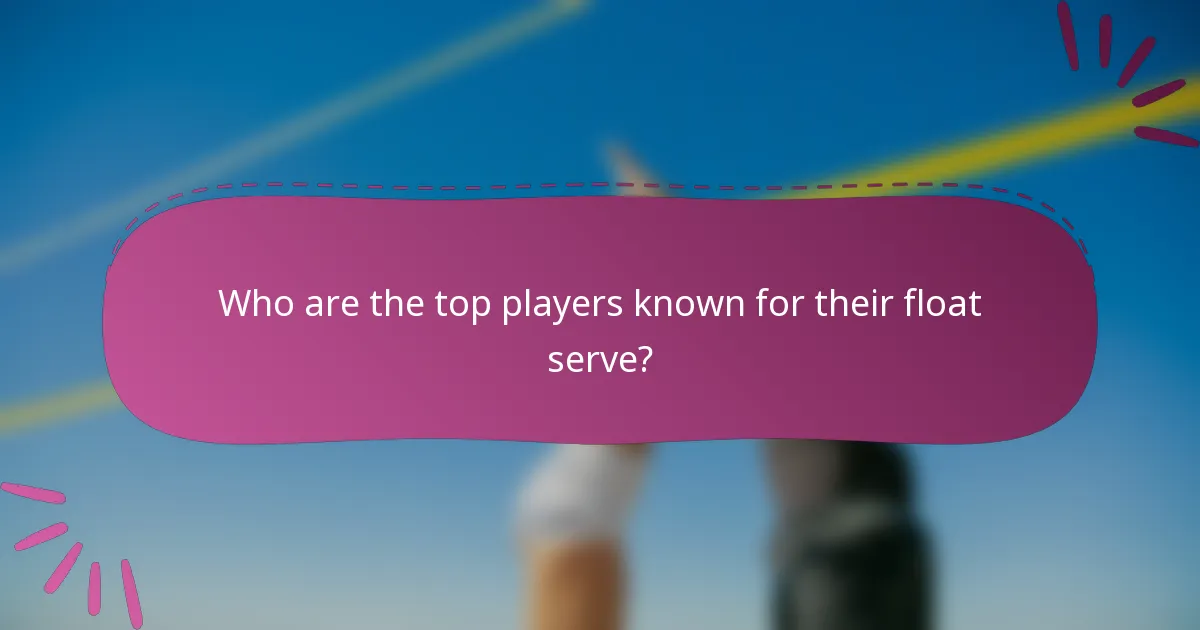 Who are the top players known for their float serve?